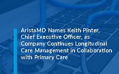 AristaMD Names Keith Pinter, Chief Executive Officer, as Company Continues Longitudinal Care Management in Collaboration with Primary Care