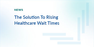 The Solution To Rising Healthcare Wait Times