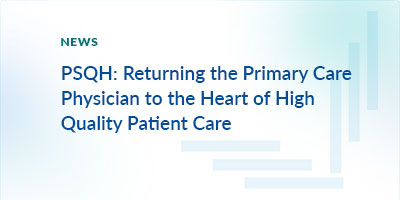 PSQH: Returning the Primary Care Physician to the Heart of High Quality Patient Care