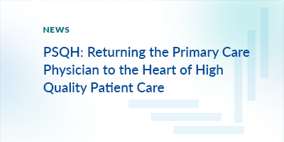 PSQH: Returning the Primary Care Physician to the Heart of High Quality Patient Care