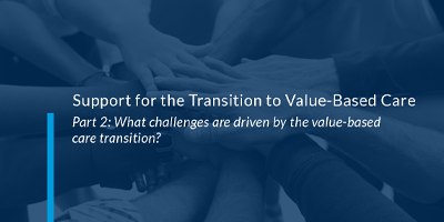 Part 2: What Challenges are Driven by the Value-Based Care Transition?