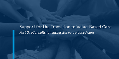 Part 3: eConsults for Successful Value-Based Care